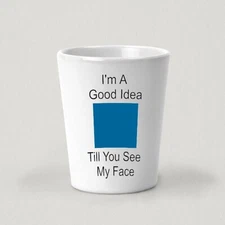 I'm A Good Idea Till You See My Face 1.5oz White Ceramic Shot Glass Blue Square