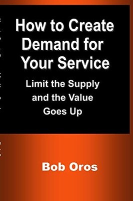 How to Create Demand for Your Service : Limit the Supply and the Value Goes ...