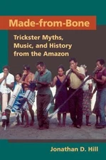 Made from Bone: Trickster Myths, Music, and History from the Amazon (Interp Cult