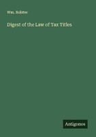 Digest Of The Law Of Tax Titles Wm. Bolster