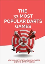 The 33 Most Popular Darts Games: New and Interesting Game Ideas for Exciting Dar