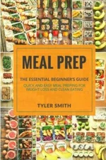 Meal Prep: The Essential Beginner's Guide - Quick And Easy Meal Prepping Fo...