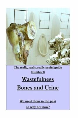 Wastefulness-Bones And Urine: We Used Them In The Past So Why Not Now?