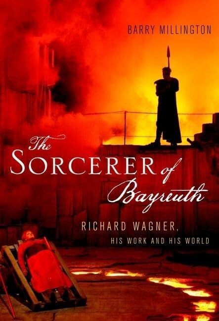 The Sorcerer of Bayreuth: Richard Wagner, His Work and His World (Hardback)
