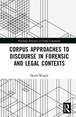 Corpus Approaches to Discourse in Forensic and Legal Contexts by David Wright Ha