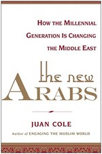 The New Arabs: How the Millennial Generation is Changing the Middle East by Col