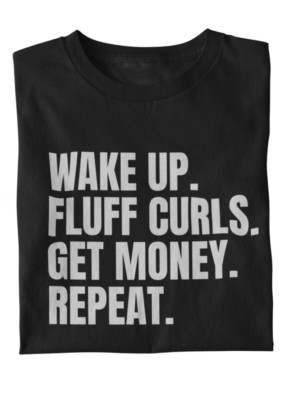 Natural Hair Shirt - Wake Up Fluff Curls Get Money Repeat - Curly, Coily Tee
