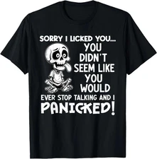 Sorry I Licked You You Didn't Seem Like You Would Ever T-Shirt , Unisex Tee