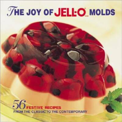 The Joy of Jell-O Molds: 56 Festive recipes from the classic to the conte - GOOD