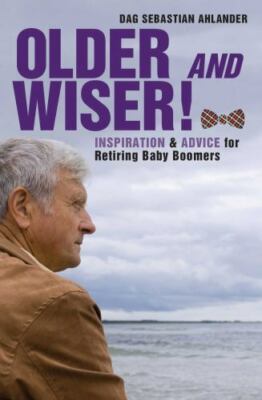 Older and Wiser : Inspiration and Advice for Retiring Baby Boomers by Dag...