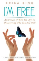 I'm Free Awareness Of Who You Are By Discovering Who You Are Not! Erika Kind