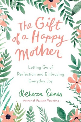 The Gift of a Happy Mother: Letting Go of Perfection and Embracing Everyday ...