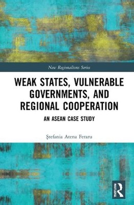 Weak States, Vulnerable Governments, and Regional Cooperation: An ASEAN Case Stu