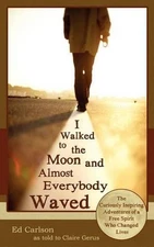 I Walked to the Moon and Almost Everybody Waved; The Curiously Inspiring Adventu