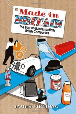 Made in Britain: The best of Quintessentially British Companies, Fielding, James