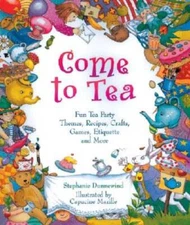 Come to Tea: Fun Tea Party Themes, Recipes, Crafts, Games, Etiquette a - GOOD