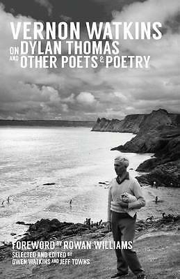 Vernon Watkins on Dylan Thomas and Other Poets and Poetry by Vernon Watkins...