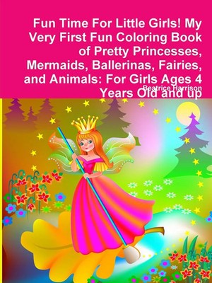 Fun Time For Little Girls! My Very First Fun Coloring Book of Pretty...