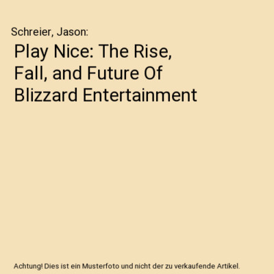 Play Nice: The Rise, Fall, and Future Of Blizzard Entertainment, Schreier, Jason