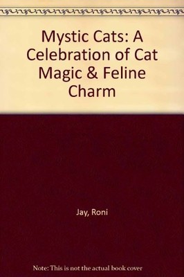 MYSTIC CATS: A CELEBRATION OF CAT MAGIC & FELINE CHARM By Roni Jay & Lorraine