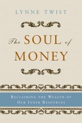 The Soul of Money: Reclaiming the Wealth of Our Inner Resources by Lynne Twist