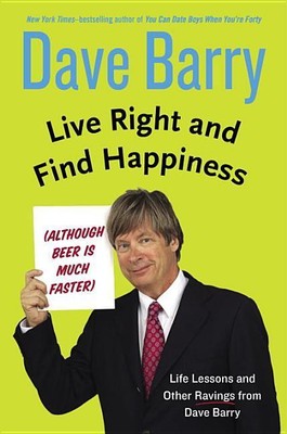 Live Right and Find Happiness (Although Beer is Much Faster): Life Lessons 