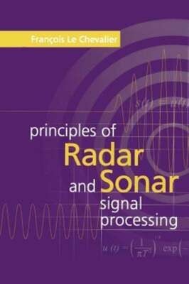 Principles of Radar and Sonar Signal Processing by Francois Le Chevalier: New