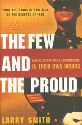 The Few and the Proud: Marine Corps Drill Instructors in Their Own Words - GOOD