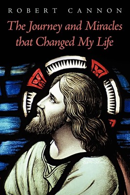 The Journey and Miracles That Changed My Life Robert Cannon Taschenbuch Englisch