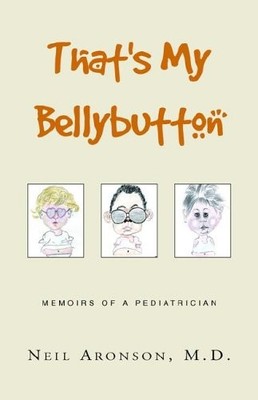 THAT'S MY BELLYBUTTON: MEMOIRS OF A PEDIATRICIAN By Aronson Neil M.d.