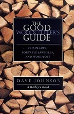 The Good Woodcutter's Guide : Chain Saws, Woodlots, and Portable