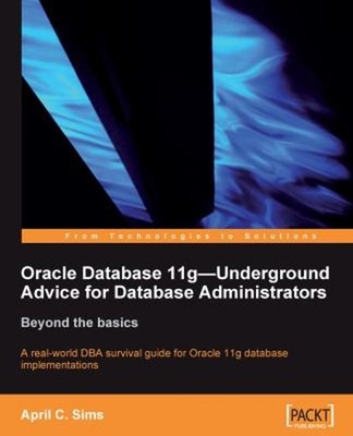 Oracle Database 11g - Underground Advice for Database Administrat
