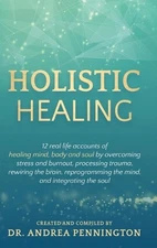 Holistic Healing: 12 real life accounts of healing mind, body and soul by overco