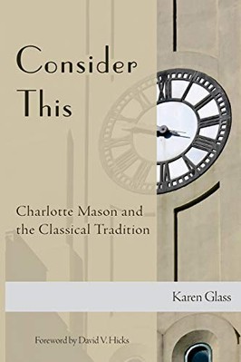 Consider This: Charlotte Mason and the..., Glass, Karen
