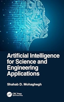 Artificial Intelligence for Science and Engineering Applications by Shahab D. M