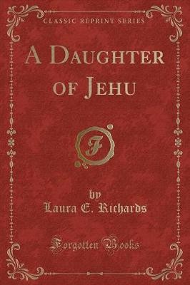 A Daughter of Jehu Classic Reprint, Laura E. Richa