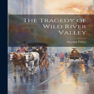 The Tragedy of Wild River Valley Martha Finley Paperback Creative