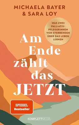 Am Ende zählt das JETZT (SPIEGEL-Bestseller) | Michaela Bayer und Sara Loy