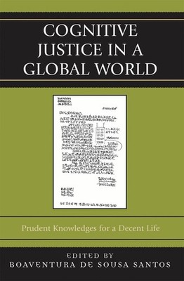 Cognitive Justice in a Global World: Prudent Knowledges for a Decent Life by Boa