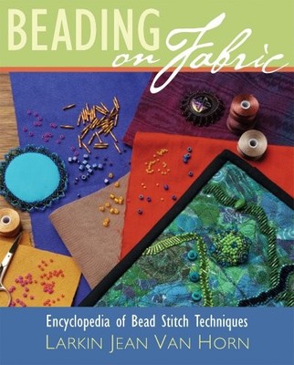 Beading On Fabric: Encyclopedia of Bead Stit by Van Horn Larkin, Jean 1596680040