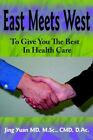 East Meets West to Give You The Best in Health Care by Jing Yuan 9781425918729