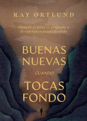 Buenas nuevas cuando tocas fondo : Cuando El Dolor Es Profundo Y La Esperanza...