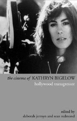 The Cinema Of Kathryn Bigelow: Hollywood Transgressor