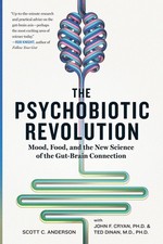 Psychobiotic Revolution, The: Mood, Food, and the New Science of the Gut-Bra...
