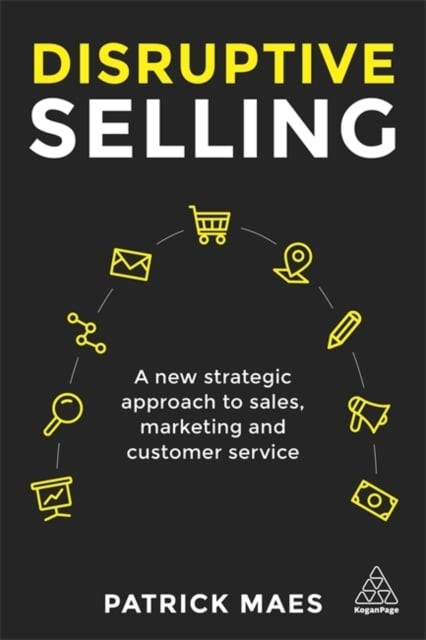 Disruptive Selling – A New Strategic Approach to Sales, Marketing and Customer …