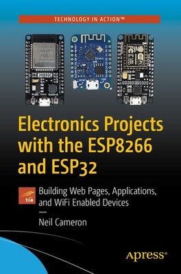 Electronics Projects with the ESP8266 and ESP32: Building Web Pages, Applica...