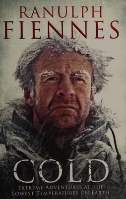 Cold: Extreme Adventures at the Lowest Temperatures on Earth, Fiennes, Ranulph,