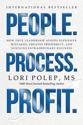 People. Process. Profit.: How True Leadership Avoids Expensive Mistakes,