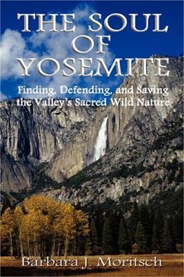 The Soul of Yosemite: Finding, Defending, and Saving the Valley's Sacred Wild Na