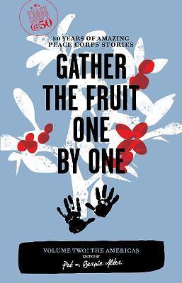 Gather the Fruit One by One: 50 Years of Amazing Peace Corps Stories: Volume Two